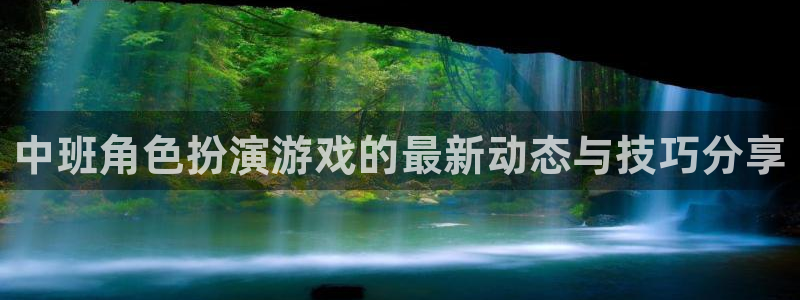 多彩娱乐网址注册：中班角色扮演游戏的最新动态与技巧分享
