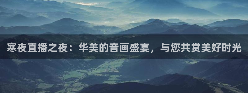 51视频在线直播nba：寒夜直播之夜：华美的音画盛宴，与您共赏美好时光